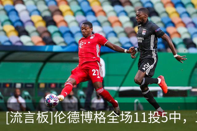 [流言板]伦德博格全场11投5中，三分4中1得到12分3篮板2助攻1抢断